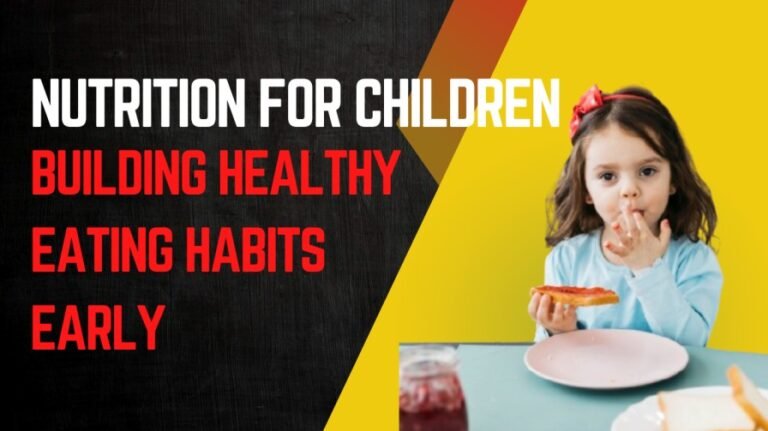 Nutrition for Children: Building Healthy Eating Habits Early